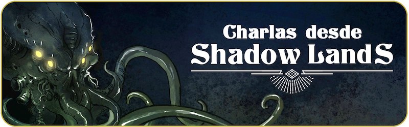 Charlas desde Shadowlands Podcast